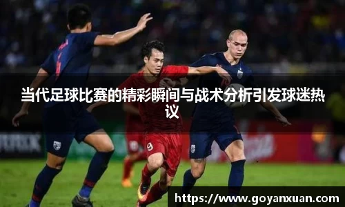 当代足球比赛的精彩瞬间与战术分析引发球迷热议