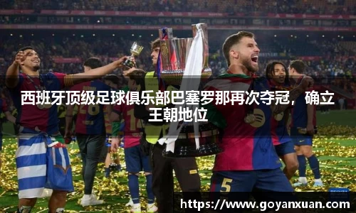 西班牙顶级足球俱乐部巴塞罗那再次夺冠，确立王朝地位