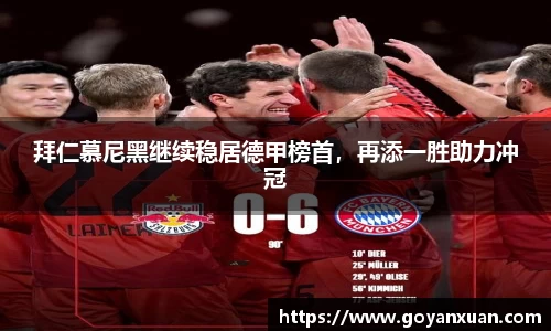 拜仁慕尼黑继续稳居德甲榜首，再添一胜助力冲冠