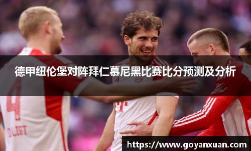 德甲纽伦堡对阵拜仁慕尼黑比赛比分预测及分析