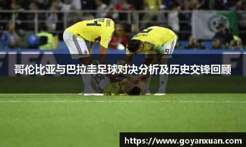 哥伦比亚与巴拉圭足球对决分析及历史交锋回顾