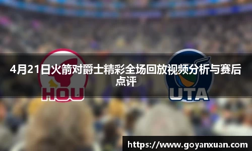 4月21日火箭对爵士精彩全场回放视频分析与赛后点评