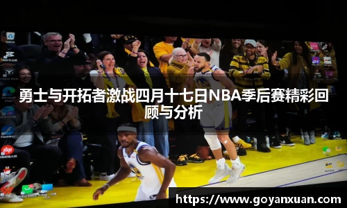 勇士与开拓者激战四月十七日NBA季后赛精彩回顾与分析