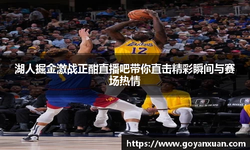 湖人掘金激战正酣直播吧带你直击精彩瞬间与赛场热情
