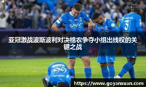 亚冠激战波斯波利对决棉农争夺小组出线权的关键之战